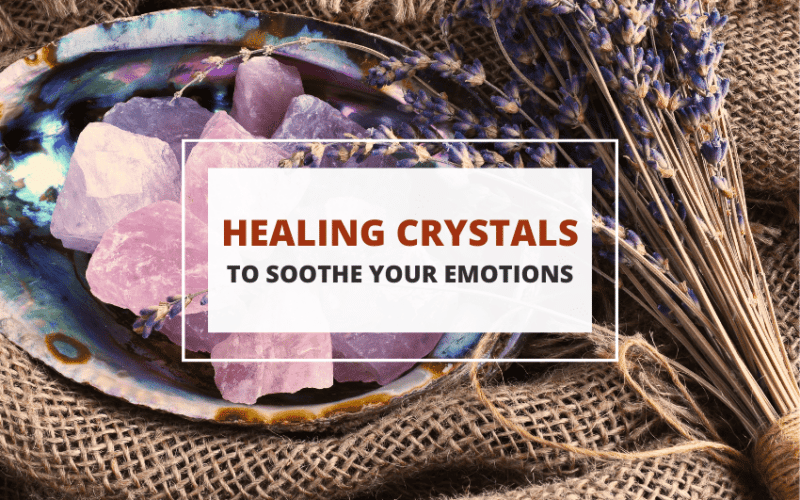 healing crystals to soothe your emotions